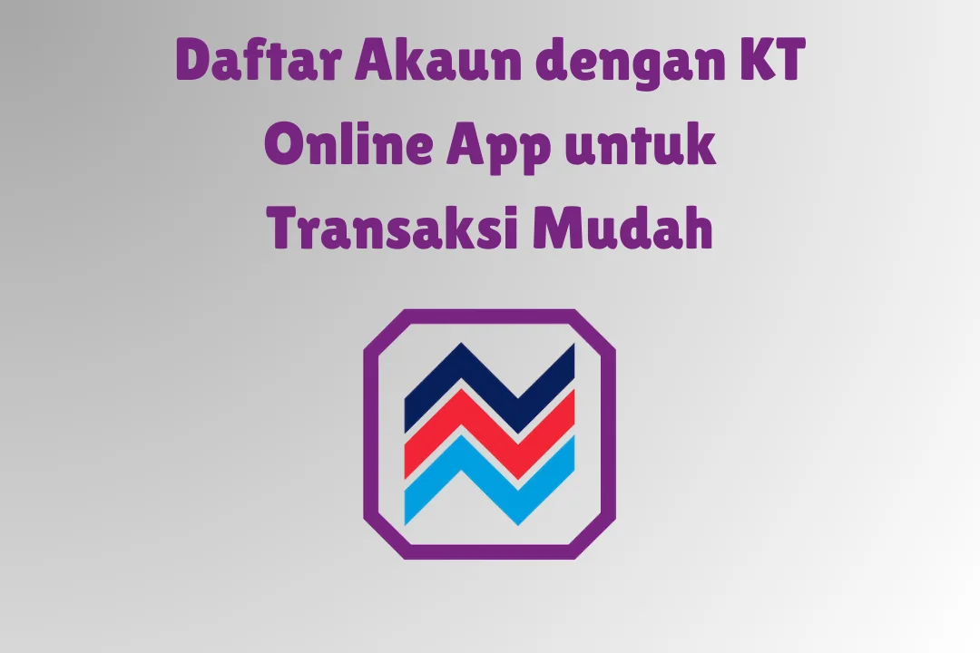 Semak Transaksi Kewangan Anda dengan Mudah Menggunakan KT Online App 1 kt online app